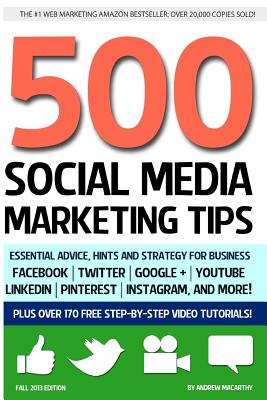 500 Social Media Marketing Tips: Essential Advice, Hints and Strategy for Business: Facebook, Twitter, Pinterest, Google+, YouTube, Instagram, LinkedIn, and More!