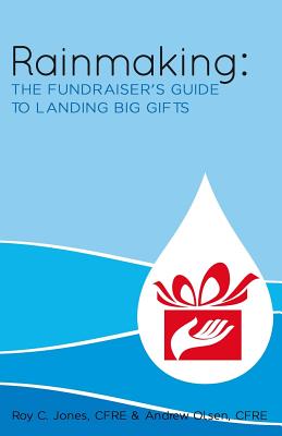 Image for Rainmaking: The Fundraiser's Guide to Landing Big Gifts Rainmaking: The Fundraiser's Guide to Landing Big Gifts