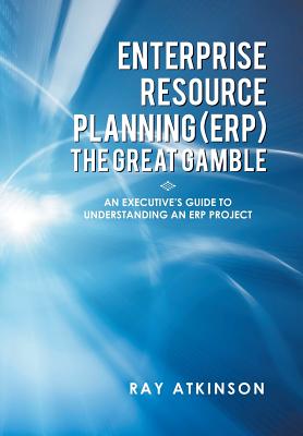 Enterprise Resource Planning the Great Gamble: An Executive s Guide to Understanding an Erp Project