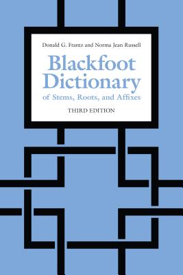 Blackfoot Dictionary of Stems, Roots, and Affixes: Third Edition