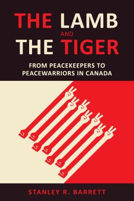 The Lamb and the Tiger: From Peacekeepers to Peacewarriors in Canada (Utp Insights)