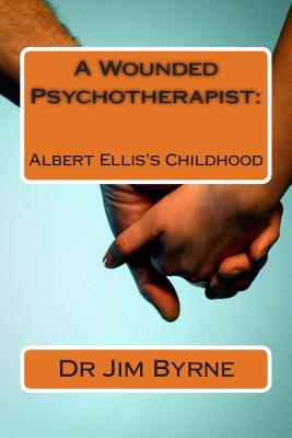 A Wounded Psychotherapist:: The childhood of Albert Ellis, and the limitations of REBT/CBT