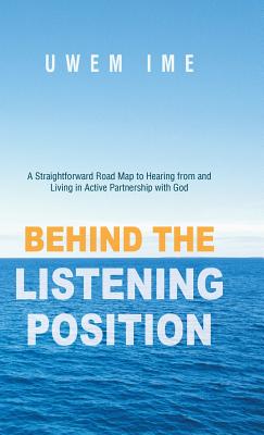 Behind the Listening Position: A Straightforward Road Map to Hearing from and Living in Active Partnership With God