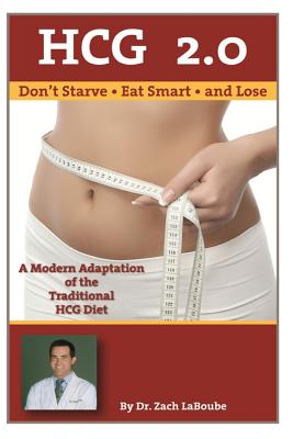 HCG 2.0 - Don't Starve, Eat Smart and Lose: A Modern Adaptation of the Traditional HCG Diet