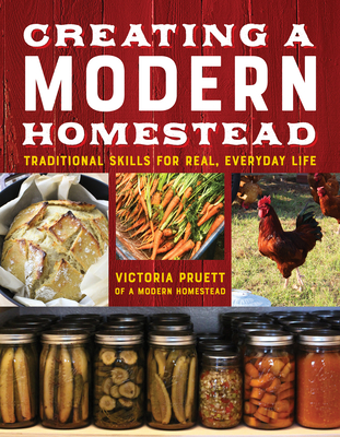 Creating a Modern Homestead: Traditional Skills for Real, Everyday Life