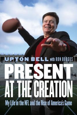 Present at the Creation: My Life in the NFL and the Rise of Americas Game