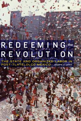Redeeming the Revolution: The State and Organized Labor in Post-Tlatelolco Mexico (The Mexican Experience)