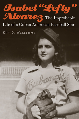 Isabel Lefty Alvarez: The Improbable Life of a Cuban American Baseball Star