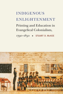 Indigenous Enlightenment: Printing and Education in Evangelical Colonialism, 17901850