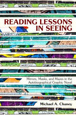 Reading Lessons in Seeing Mirrors, Masks, and Mazes in the Autobiographical Graphic Novel