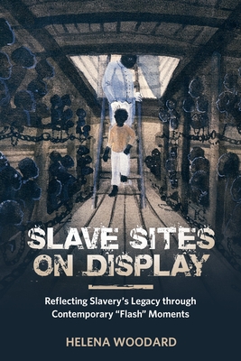 Slave Sites on Display (Reflecting Slavery's Legacy through Contemporary 