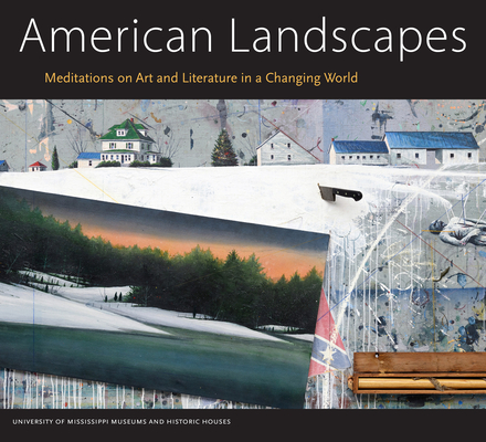American Landscapes: Meditations on Art and Literature in a Changing World (University of Mississippi Museum and Historic Houses Series)