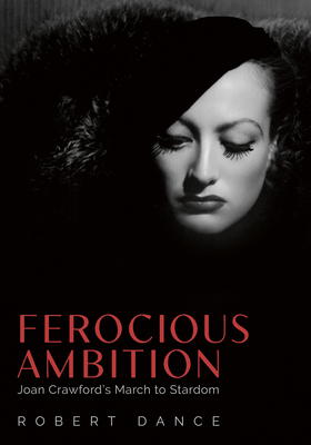 Ferocious Ambition: Joan Crawfords March to Stardom