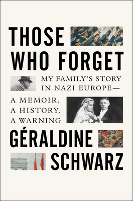 Image for Those Who Forget: My Family's Story in Nazi Europe A Memoir, A History, A Warning Those Who Forget: My Family's Story in Nazi Europe A Memoir, A History, A Warning