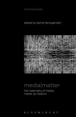 Media Matter: The Materiality of Media, Matter as Medium (Thinking Media)