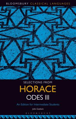 Selections from Horace Odes III: An Edition for Intermediate Students (Bloomsbury Classical Languages) [Paperback] Godwin, John