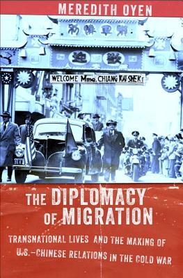 The Diplomacy of Migration: Transnational Lives and the Making of U.S.-Chinese Relations in the Cold War (The United States in the World)