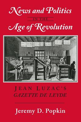 News and Politics in the Age of Revolution: Jean Luzac's Gazette de Leyde