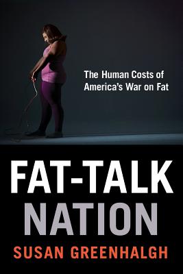 Fat-Talk Nation: The Human Costs of Americas War on Fat