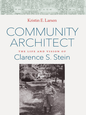 Community Architect; The Life and Vision of Clarence S. Stein