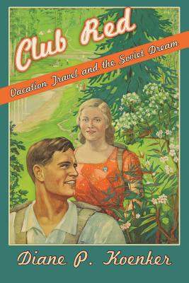 Club Red: Vacation Travel and the Soviet Dream