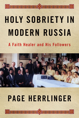 Holy Sobriety in Modern Russia: A Faith Healer and His Followers (NIU Series in Slavic, East European, and Eurasian Studies)