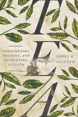 Tea: Consumption, Politics, and Revolution, 17731776