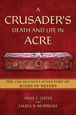 A Crusader's Death and Life in Acre: The 1266 Account-Inventory of Eudes of Nevers (Medieval Societies, Religions, and Cultures)