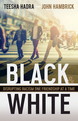 Image for Black and White: Disrupting Racism One Friendship at a Time Black and White: Disrupting Racism One Friendship at a Time