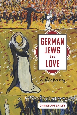 German Jews in Love: A History (Stanford Studies in Jewish History and Culture)