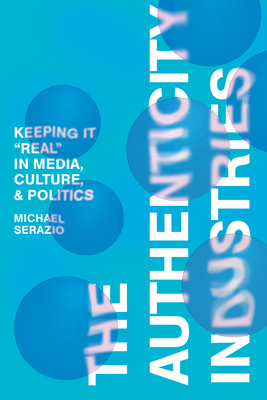 The Authenticity Industries: Keeping it Real in Media, Culture, and Politics
