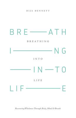 Breathing Into Life: Recovering Wholeness Through Body, Mind & Breath