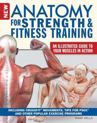 New Anatomy for Strength & Fitness Training: An Illustrated Guide to Your Muscles in Action Including Exercises Used in CrossFit (R), P90X (R), and Other Popular Fitness Programs (IMM Lifestyle Books)