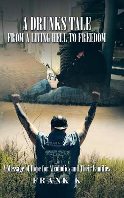 A Drunks Tale from a Living Hell to Freedom: A Message of Hope for Alcoholics and Their Families Image for A Drunks Tale from a Living Hell to Freedom: A Message of Hope for Alcoholics and Their Families