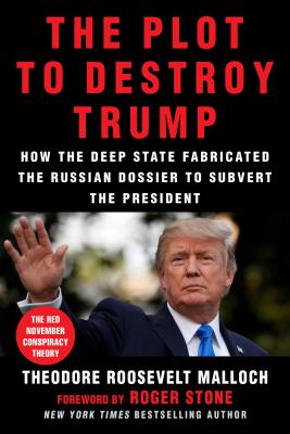 The Plot to Destroy Trump: How the Deep State Fabricated the Russian Dossier to Subvert the President