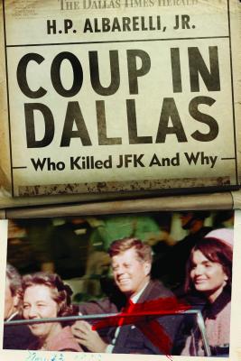 Coup in Dallas: The Decisive Investigation Into Who Killed JFK