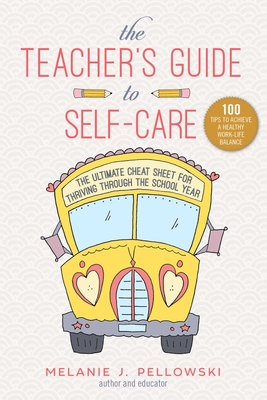 The Teacher's Guide to Self-Care: The Ultimate Cheat Sheet for Thriving through the School Year