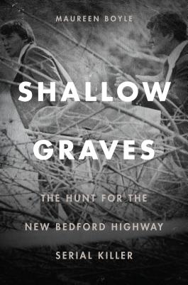 Shallow Graves the Hunt for the New Bedford Highway Serial Killer