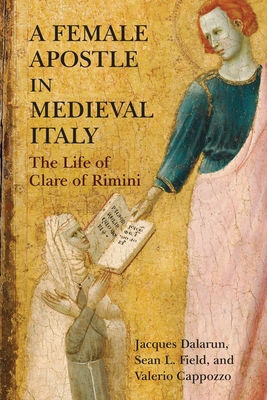 Image for A Female Apostle in Medieval Italy: The Life of Clare of Rimini (The Middle Ages Series) A Female Apostle in Medieval Italy: The Life of Clare of Rimini (The Middle Ages Series)