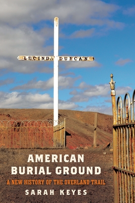 American Burial Ground: A New History of the Overland Trail (America in the Nineteenth Century)