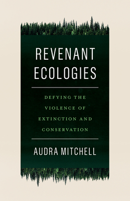 Revenant Ecologies: Defying the Violence of Extinction and Conservation