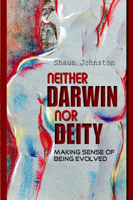 Neither Darwin Nor Deity: Making Sense of Having Evolved