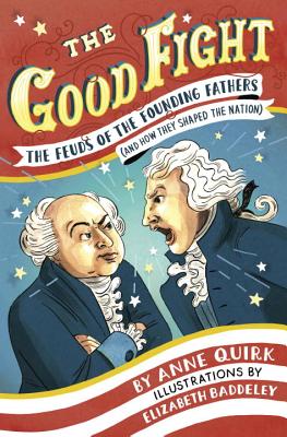 Good Fight: The Feuds of the Founding Fathers (and How They Shaped the Nation)