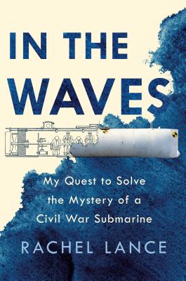 In the Waves My Quest to Solve the Mystery of a Civil War Submarine