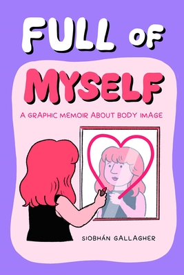 Full of Myself: A Graphic Memoir About Body Image