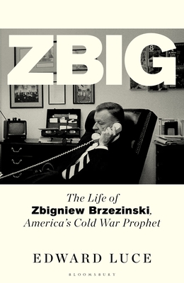 Zbig: The Life of Zbigniew Brzezinski, America's Cold War Prophet