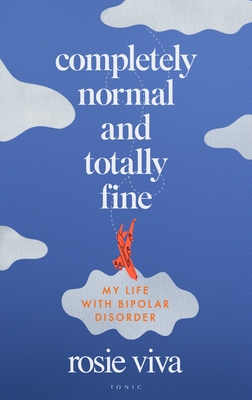 Completely Normal and Totally Fine: My Life with Bipolar Disorder