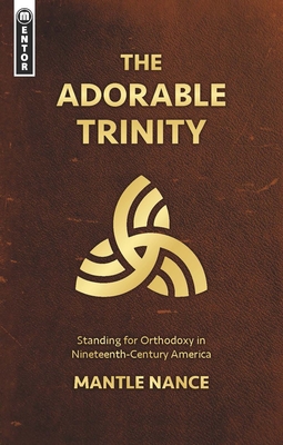 Image for The Adorable Trinity: Standing for Orthodoxy in Nineteenth–Century America