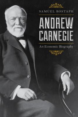 Andrew Carnegie: An Economic Biography [Paperback] Bostaph, Samuel