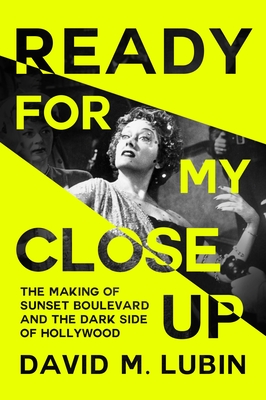 Ready for My Close-Up: The Making of Sunset Boulevard and the Dark Side of the Hollywood Dream